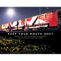 Keep Your Mouth Shut: Graffiti Art & Street Culture in Chicago and Beyond - Hardcover