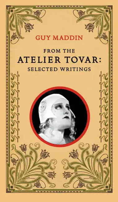 From the Atelier Tovar: Selected Writings of Guy Maddin - Paperback