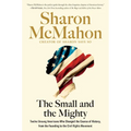 The Small and the Mighty: Twelve Unsung Americans Who Changed the Course of History, from the Founding to the Civil Rights Movement - Hardcover