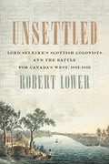 Unsettled: Lord Selkirk's Scottish Colonists and the Battle for Canada's West, 1813-1816 - Paperback
