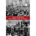 All Power to the Councils!: A Documentary History of the German Revolution of 1918-1919 - Paperback
