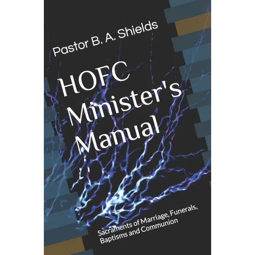 The HOFC Minister's Manual: Sacraments of Marriage, Funerals, Baptisms and Communion - Paperback