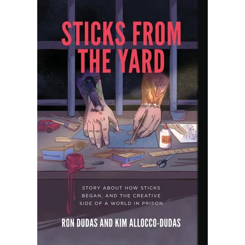 Sticks from the Yard: Story about how Sticks began, and the creative side of a world in prison - Hardcover