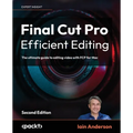 Final Cut Pro Efficient Editing - Second Edition: The ultimate guide to editing video with FCP 10.7.1 for faster, smarter workflows - Paperback