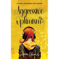 Aggressive Optimism: A Novel Inspired By True Events - Paperback