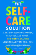 The Self-Care Solution: A Year of Becoming Happier, Healthier, and Fitter--One Month at a Time - Hardcover