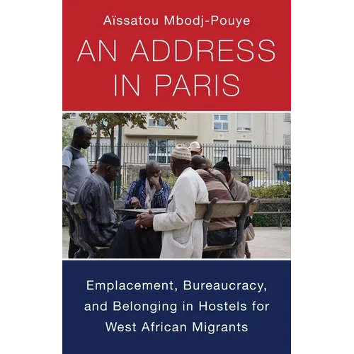 An Address in Paris: Emplacement, Bureaucracy, and Belonging in Hostels for West African Migrants - Paperback