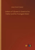 Letters of Ulysses S. Grant to his Father and his Youngest Sister - Paperback