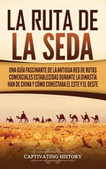 La Ruta de la Seda: Una guía fascinante de la antigua red de rutas comerciales establecidas durante la dinastía Han de China y cómo conect - Hardcover