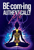 BE-com-ing Authentically Me: Lighting the Spark of Inspiration Back into the Heart of your Luminous Soul BEing - Paperback
