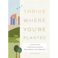 Thrive Where You're Planted: A Guided Journal to Help You Connect with the Natural Wonders in Your Neighborhood - Hardcover