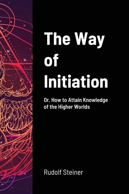 The Way of Initiation: Or, How to Attain Knowledge of the Higher Worlds - Paperback