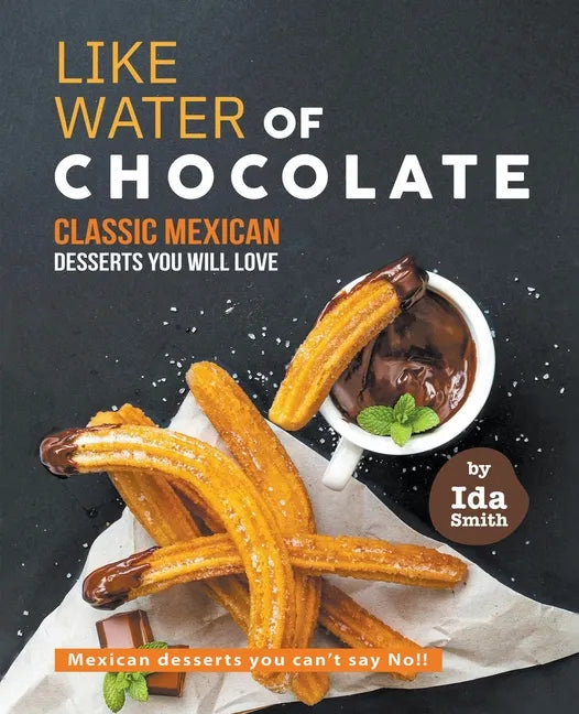 Like Water of Chocolate - Classic Mexican Desserts you will love: Mexican desserts you can't say No!! - Paperback