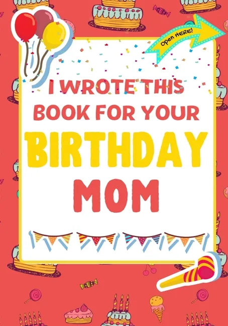I Wrote This Book For Your Birthday Mom: The Perfect Birthday Gift For Kids to Create Their Very Own Book For Mom - Paperback