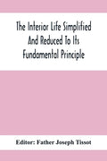 The Interior Life Simplified And Reduced To Its Fundamental Principle - Paperback