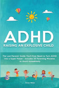 ADHD - Raising an Explosive Child: The Last Parents' Guide You'll Ever Need to Turn ADHD Into a Super Power- Includes 20 Parenting Mistakes to Avoid I - Paperback