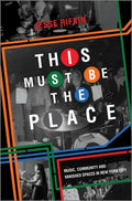 This Must Be the Place: Music, Community and Vanished Spaces in New York City - Hardcover