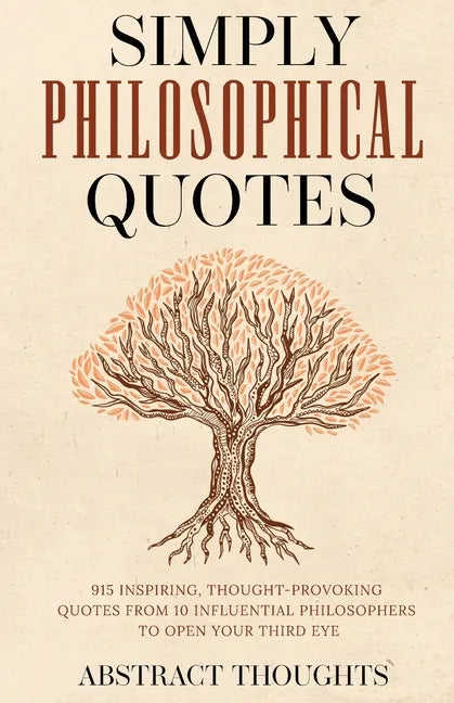 Simply Philosophical Quotes: 915 Inspiring, Thought-Provoking Quotes from 10 Influential Philosophers to Open Your Third Eye - Paperback