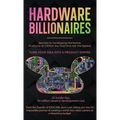 Hardware Billionaires: Turn Your Idea Into A Product Empire - Hardcover