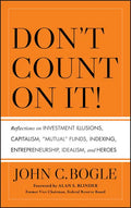 Don't Count on It! Reflections on Investment Illusions, Capitalism, "Mutual" Funds, Indexing, Entrepreneurship, Idealism, and Heroes - Hardcover