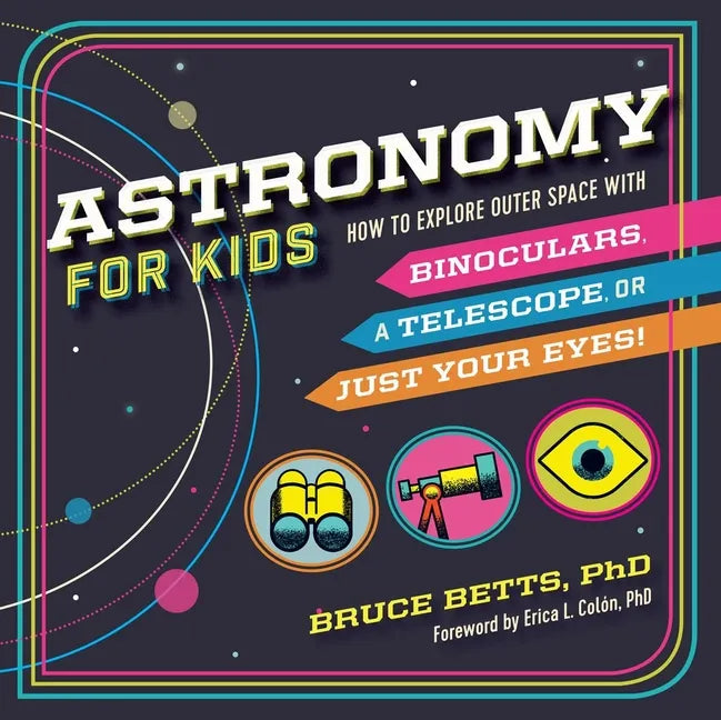 Astronomy for Kids: How to Explore Outer Space with Binoculars, a Telescope, or Just Your Eyes! - Paperback