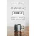 Destination Simple: Everyday Rituals for a Slower Life - Hardcover