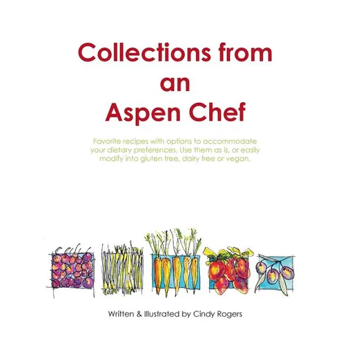 Collections from an Aspen Chef: : Favorite recipes with options to accommodate your dietary preferences. Use them as is, or easily modify into gluten - Paperback
