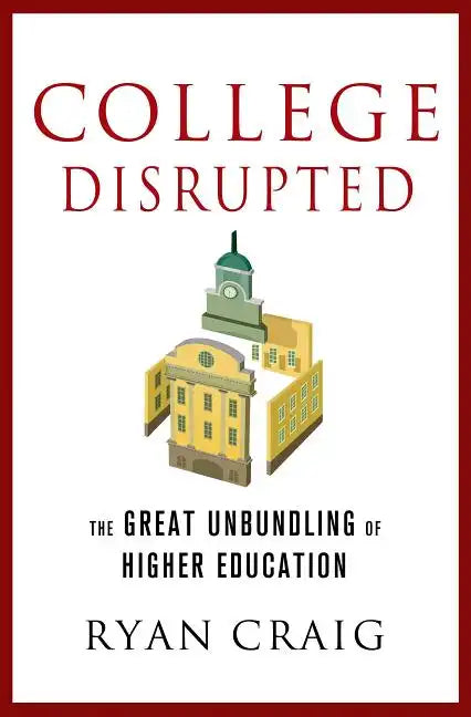 College Disrupted: The Great Unbundling of Higher Education - Hardcover