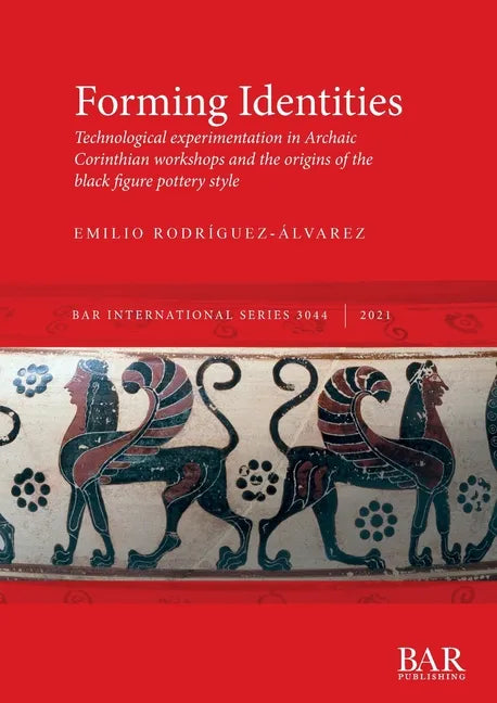 Forming Identities: Technological experimentation in Archaic Corinthian workshops and the origins of the black figure pottery style - Paperback