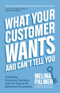What Your Customer Wants and Can't Tell You: Unlocking Consumer Decisions with the Science of Behavioral Economics (Marketing Research) - Paperback