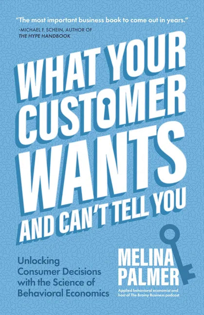 What Your Customer Wants and Can't Tell You: Unlocking Consumer Decisions with the Science of Behavioral Economics (Marketing Research) - Paperback