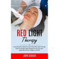 Red Light Therapy: Everything You Need to Know About Red Light Therapy (How to Use Red Light Therapy for Fat Loss Anti-aging Muscle Gain - Paperback
