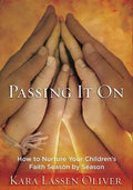Passing It On: How to Nurture Your Children's Faith Season by Season - Paperback