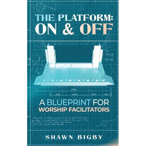 The Platform: On and Off A Blueprint for Worship Facilitators: On and Off A Blueprint for Worship Facilitators - Paperback