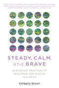 Steady, Calm, and Brave: 25 Buddhist Practices of Resilience and Wisdom in a Crisis - Paperback