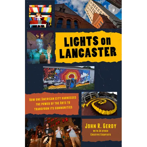 Lights on Lancaster: How One American City Harnesses the Power of the Arts to Transform Its Communities - Hardcover