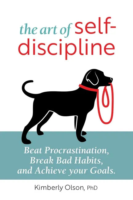 The Art of Self-Discipline: Beat Procrastination, Break Bad Habits, and Achieve Your Goals - Paperback