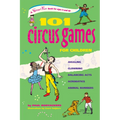 101 Circus Games for Children: Juggling Clowning Balancing Acts Acrobatics Animal Numbers - Hardcover
