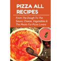 Pizza All Recipes: From The Dough To The Sauce, Cheese, Vegetables & The Meats For Pizza Lovers: Homemade Pizza Toppings - Paperback