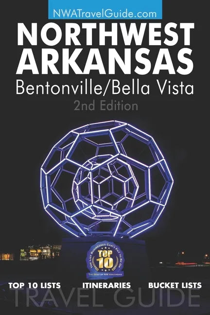 The Northwest Arkansas Travel Guide: Bentonville/Bella Vista: Official Guide For Top 10 Lists, Itineraries and Bucket Lists - Paperback
