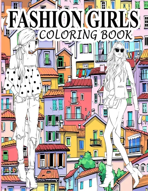 Fashion Girls Coloring Book: A Fashion Coloring Book Present 60+ Cute Designs of Girls and Models with Beautifull Clothes - Gorgeous Fashion Colori - Paperback