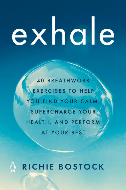 Exhale: 40 Breathwork Exercises to Help You Find Your Calm, Supercharge Your Health, Andperform at Your Best - Paperback