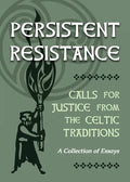 Persistent Resistance: Calls for Justice from the Celtic Traditions: A Collection of Essays - Paperback