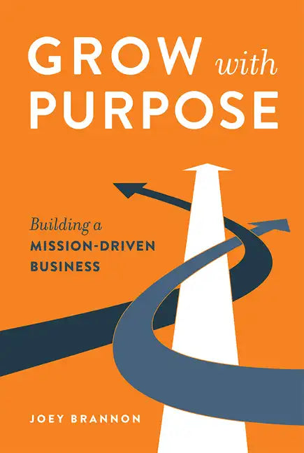 Grow with Purpose: Building a Mission-Driven Business - Hardcover