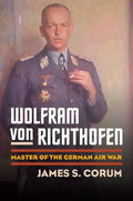 Wolfram Von Richthofen: Master of the German Air War - Hardcover