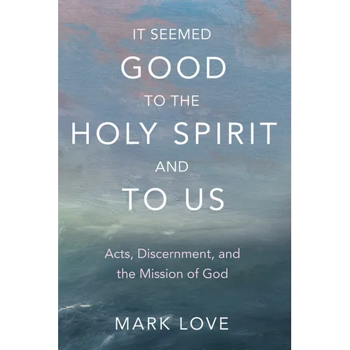 It Seemed Good to the Holy Spirit and to Us: Acts, Discernment, and the Mission of God - Hardcover
