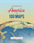A History of America in 100 Maps - Hardcover