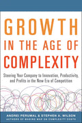 Growth in the Age of Complexity: Steering Your Company to Innovation, Productivity, and Profits in the New Era of Competition - Hardcover