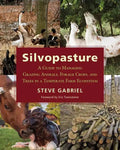 Silvopasture: A Guide to Managing Grazing Animals, Forage Crops, and Trees in a Temperate Farm Ecosystem - Paperback