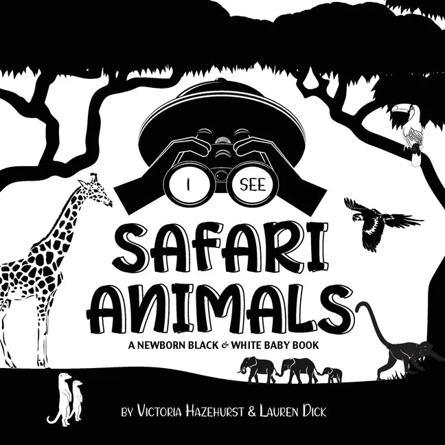 I See Safari Animals: A Newborn Black & White Baby Book (High-Contrast Design & Patterns) (Giraffe, Elephant, Lion, Tiger, Monkey, Zebra, an - Paperback